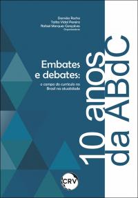 Embates e debates nos 10 anos da ABdC: <br>O campo do currículo no Brasil na atualidade