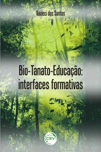 BIO-TANATO-EDUCAÇÃO:<br>interfaces formativas