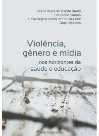 VIOLÊNCIA, GÊNERO E MÍDIA NOS HORIZONTES DA SAÚDE E EDUCAÇÃO