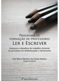 PROGRAMA DE FORMAÇÃO DE PROFESSORES LER E ESCREVER<br>Avanços e desafios do trabalho docente no processo de alfabetização e letramento