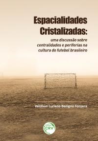 ESPACIALIDADES CRISTALIZADAS:<br> uma discussão sobre centralidades e periferias na cultura do futebol brasileiro