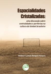 ESPACIALIDADES CRISTALIZADAS:<br> uma discussão sobre centralidades e periferias na cultura do futebol brasileiro