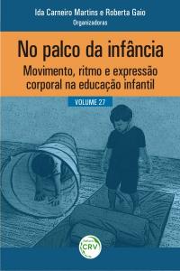 NO PALCO DA INFÂNCIA:<br> movimento, ritmo e expressão corporal na educação infantil<br> Volume 27