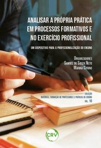 Analisar a própria prática em processos formativos e no exercício profissional: Um dispositivo para a profissionalização do ensino