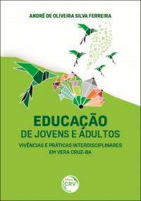 EDUCAÇÃO DE JOVENS E ADULTOS:<br> vivências e práticas interdisciplinares em Vera Cruz-BA
