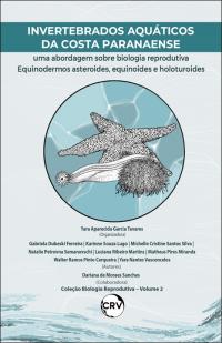 Invertebrados aquáticos da costa paranaense – uma abordagem sobre biologia reprodutiva: <br>Equinodermos asteroides, equinoides e holoturoides – Vol. 02