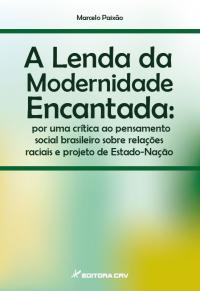A LENDA DA MODERNIDADE ENCANTADA:<BR> por uma crítica ao pensamento social brasileiro sobre relações raciais e projeto de Estado-Nação