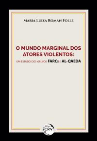 O MUNDO MARGINAL DOS ATORES VIOLENTOS: <br>um estudo dos grupos FARCs e AL-QAEDA