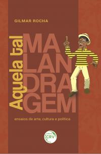 AQUELA TAL MALANDRAGEM:<br> ensaios de arte, cultura e política