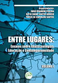 ENTRE LUGARES: <br>ensaios sobre geotecnologias, educação e contemporaneidade <br>Volume 1