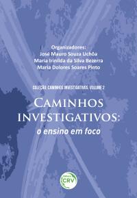 CAMINHOS INVESTIGATIVOS: <br>o ensino em foco <br>COLEÇÃO CAMINHOS INVESTIGATIVOS - Volume II