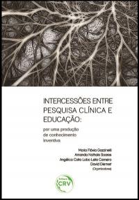 INTERCESSÕES ENTRE PESQUISA CLÍNICA E EDUCAÇÃO:<br>por uma produção de conhecimento inventiva