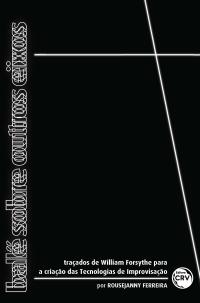BALÉ SOBRE OUTROS EIXOS:<br> traçados de William Forsythe para a criação de tecnologias de improvisação.