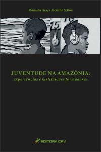 JUVENTUDE NA AMAZÔNIA: <br> experiências e instituições formadoras