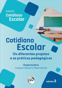 COTIDIANO ESCOLAR: <br>os diferentes projetos e as práticas pedagógicas <br>Coleção Cotidiano Escolar<br> Volume 3