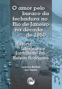 O AMOR PELO BURACO DA FECHADURA NO RIO DE JANEIRO NA DÉCADA DE 1950: <br>História, Literatura e Jornalismo em Nelson Rodrigues
