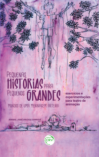 PEQUENAS HISTÓRIAS PARA PEQUENOS GRANDES MUNDOS DE UMA MENINAGEM ARTEIRA:<br> exercícios e experimentações para teatro de animação