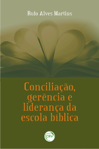 CONCILIAÇÃO, GERÊNCIA E LIDERANÇA DA ESCOLA BÍBLICA