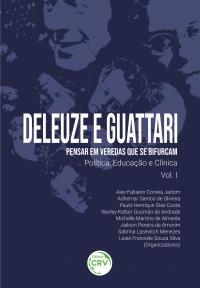 DELEUZE E GUATTARI – PENSAR EM VEREDAS QUE SE BIFURCAM:<br> política, educação e clínica <br>Volume I
