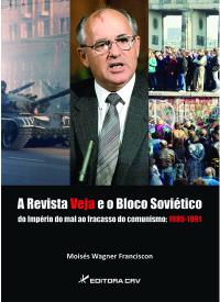 A REVISTA VEJA E O BLOCO SOVIÉTICO<BR>Do Império do Mal ao ao Fracasso do Comunismo: 1985 - 1991