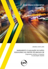 Mapeamento e avaliação do ruído rodoviário no centro de Aracaju-SE: Diagnóstico acústico e impactos na população exposta Coleção Dinâmicas do Espaço Habitado – Dissertação Vol.: 5