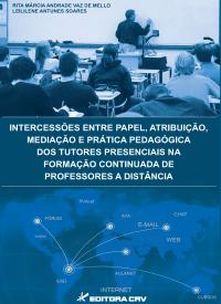 INTERCESSÕES ENTRE PAPEL, ATRIBUIÇÃO, MEDIAÇÃO E PRÁTICA PEDAGÓGICA DOS TUTORES PRESENCIAIS NA FORMAÇÃO CONTINUADA DE PROFESSORES A DISTÂNCIA