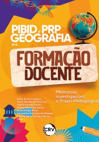 PIBID E PRP GEOGRAFIA E A FORMAÇÃO DOCENTE:<br> Memórias, investigações e práxis pedagógica