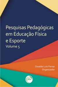 PESQUISAS PEDAGÓGICAS EM EDUCAÇÃO FÍSICA E ESPORTE <br> Volume 5