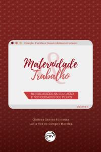 MATERNIDADE & TRABALHO: <br>repercussões na educação e nos cuidados dos filhos <br>Coleção Família e desenvolvimento humano - Volume 4