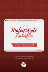 MATERNIDADE & TRABALHO: <br>repercussões na educação e nos cuidados dos filhos <br>Coleção Família e desenvolvimento humano - Volume 4