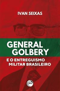 GENERAL GOLBERY E O ENTREGUISMO MILITAR BRASILEIRO