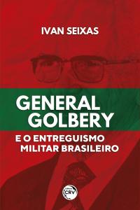 GENERAL GOLBERY E O ENTREGUISMO MILITAR BRASILEIRO