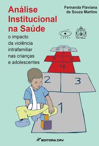 ANÁLISE INSTITUCIONAL NA SAÚDE:<br>o impacto da violência intrafamiliar nas crianças e adolescentes