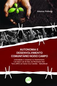 AUTONOMIA E DESENVOLVIMENTO COMUNITÁRIO NO/DO CAMPO:<br> contradições e consensos no assentamento Luís Inácio Lula da Silva, do Movimento Sem Terra (MST) em Santa Cruz Cabrália – Bahia/Brasil.