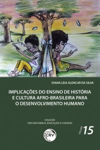 IMPLICAÇÕES DO ENSINO DE HISTÓRIA E CULTURA AFRO-BRASILEIRA PARA O DESENVOLVIMENTO HUMANO <br> Coleção Vida em Família, Educação e Cuidado - Volume 15