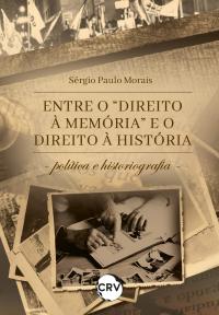 ENTRE O “DIREITO À MEMÓRIA” E O DIREITO À HISTÓRIA:<br>Política e historiografia