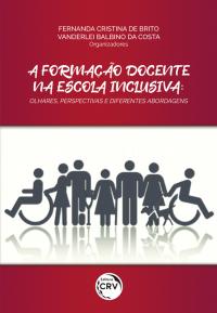 A FORMAÇÃO DOCENTE NA ESCOLA INCLUSIVA: <br>olhares, perspectivas e diferentes abordagens