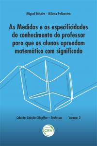 AS MEDIDAS E AS ESPECIFICIDADES DO CONHECIMENTO DO PROFESSOR PARA QUE OS ALUNOS APRENDAM MATEMÁTICA COM SIGNIFICADO<br><br> Coleção CIEspMat – Professor <br>Volume 2