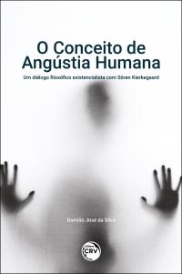 O CONCEITO DE ANGÚSTIA HUMANA<br>um diálogo filosófico existencialista com Sören Kierkegaard