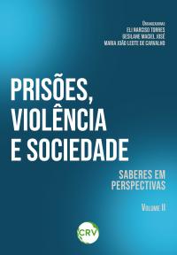 PRISÕES, VIOLÊNCIA E SOCIEDADE: Saberes em perspectivas – VOL. II