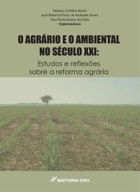 O AGRÁRIO E O AMBIENTAL NO SÉCULO XXI:<br>estudos e reflexões sobre a reforma agrária