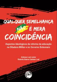 QUALQUER SEMELHANÇA NÃO É MERA COINCIDÊNCIA:<br> Aspectos ideológicos da reforma da educação na Ditadura Militar e no Governo Bolsonaro