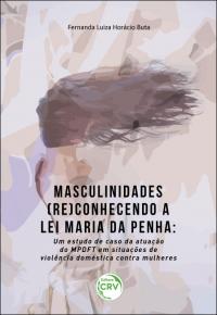 MASCULINIDADES (RE)CONHECENDO A LEI MARIA DA PENHA:<br>um estudo de caso da atuação do MPDFT em situações de violência doméstica contra mulheres