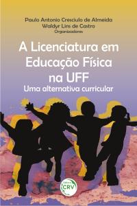 A LICENCIATURA EM EDUCAÇÃO FÍSICA NA UFF: <br>uma alternativa curricular