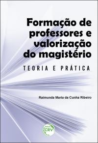 FORMAÇÃO DE PROFESSORES E VALORIZAÇÃO DO MAGISTÉRIO:<br> teoria e prática