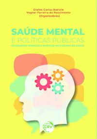 SAÚDE MENTAL E POLÍTICAS PÚBLICAS: <br> OS DESAFIOS TEÓRICOS E PRÁTICOS NO CUIDADO EM SAÚDE