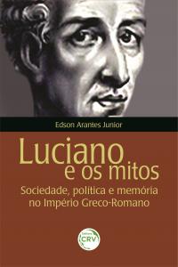 LUCIANO E OS MITOS: <br>sociedade, política e memória no Império Greco-Romano