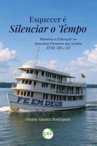Esquecer é silenciar o tempo: Memória e educação na Amazônia paraense nos séculos XVIII, XIX e XX