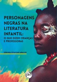 PERSONAGENS NEGRAS NA LITERATURA INFANTIL:<br>o que dizem crianças e professoras 