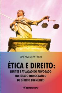 ÉTICA E DIREITO: limites e atuação do advogado no estado democrático de direito brasileiro